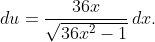 du=\frac{36x}{\sqrt{36x^2-1}}\,dx.