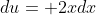 du= 2xdx