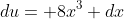 du= 8x^3 dx