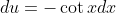 du=-\cot{x}dx