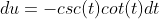 du=-csc(t)cot(t)dt