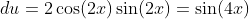 du=2\cos(2x)\sin(2x)=\sin(4x)
