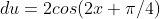 du=2cos(2x+\pi/4)