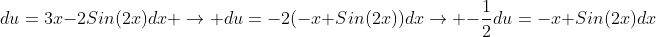 du=3x-2Sin(2x)dx \rightarrow du=-2(-x+Sin(2x))dx\rightarrow -\frac{1}{2}du=-x+Sin(2x)dx