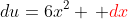 du=6x^2 \, {\color{red}dx}
