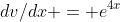 dv/dx = e^{4x}