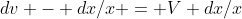 dv - dx/x = V dx/x