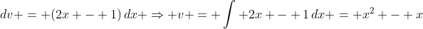 dv = (2x - 1)\,dx \Rightarrow v = \int 2x - 1\,dx = x^2 - x