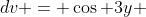 dv = \cos 3y ~dy 