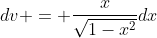 dv = \frac{x}{\sqrt{1-x^2}}dx