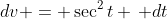 dv = \sec^2{t} \, dt