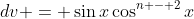dv = \sin{x}\cos^{n - 2}{x}