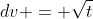 dv = \sqrt{t}
