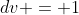 dv = 1
