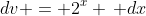 dv = 2^x \, dx