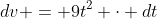 dv = 9t^2 \cdot dt