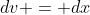 dv = dx