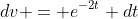 dv = e^{-2t} dt