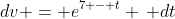 dv = e^{7 - t} \, dt