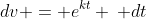 dv = e^{kt} \, dt