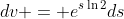 dv = e^{s\ln{2}}ds
