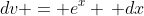 dv = e^x \, dx