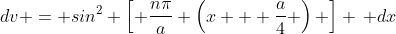 dv = sin^2 \left[ \frac{n\pi}{a} \left(x + \frac{a}{4} \right) \right] \, dx
