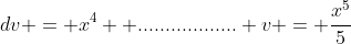 dv = x^4  .................. v = \frac{x^5}{5}