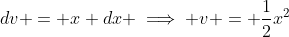 dv = x dx \implies v = \frac{1}{2}x^2