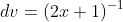 dv=(2x+1)^{-1}