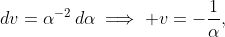 dv=\alpha^{-2}\,d\alpha\implies v=-\frac1\alpha,