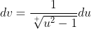 dv=\displaystyle\frac{1}{\sqrt[ ]{u^2-1}}du