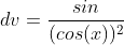 dv=\frac{sin}{(cos(x))^2}