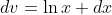 dv=\ln{x} dx