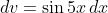 dv=\sin5x\,dx