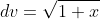 dv=\sqrt{1+x}