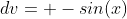 dv= -sin(x)