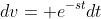 dv= e^{-st}dt