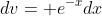 dv= e^{-x}dx