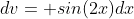 dv= sin(2x)dx
