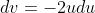 dv=-2udu
