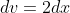 dv=2dx