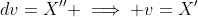 dv=X'' \implies v=X'