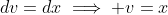dv=dx\implies v=x