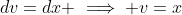 dv=dx \implies v=x