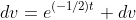 dv=e^{(-1/2)t} dv