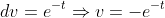 dv=e^{-t}\Rightarrow{v=-e^{-t}}