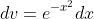 dv=e^{-x^2}dx