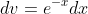 dv=e^{-x}dx