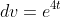 dv=e^{4t}